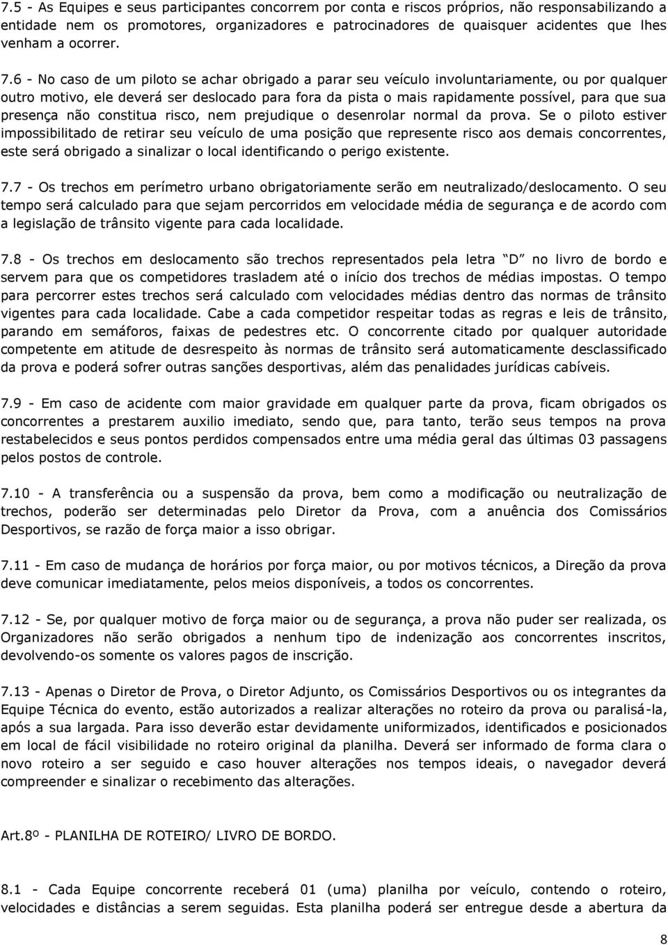 6 - No caso de um piloto se achar obrigado a parar seu veículo involuntariamente, ou por qualquer outro motivo, ele deverá ser deslocado para fora da pista o mais rapidamente possível, para que sua