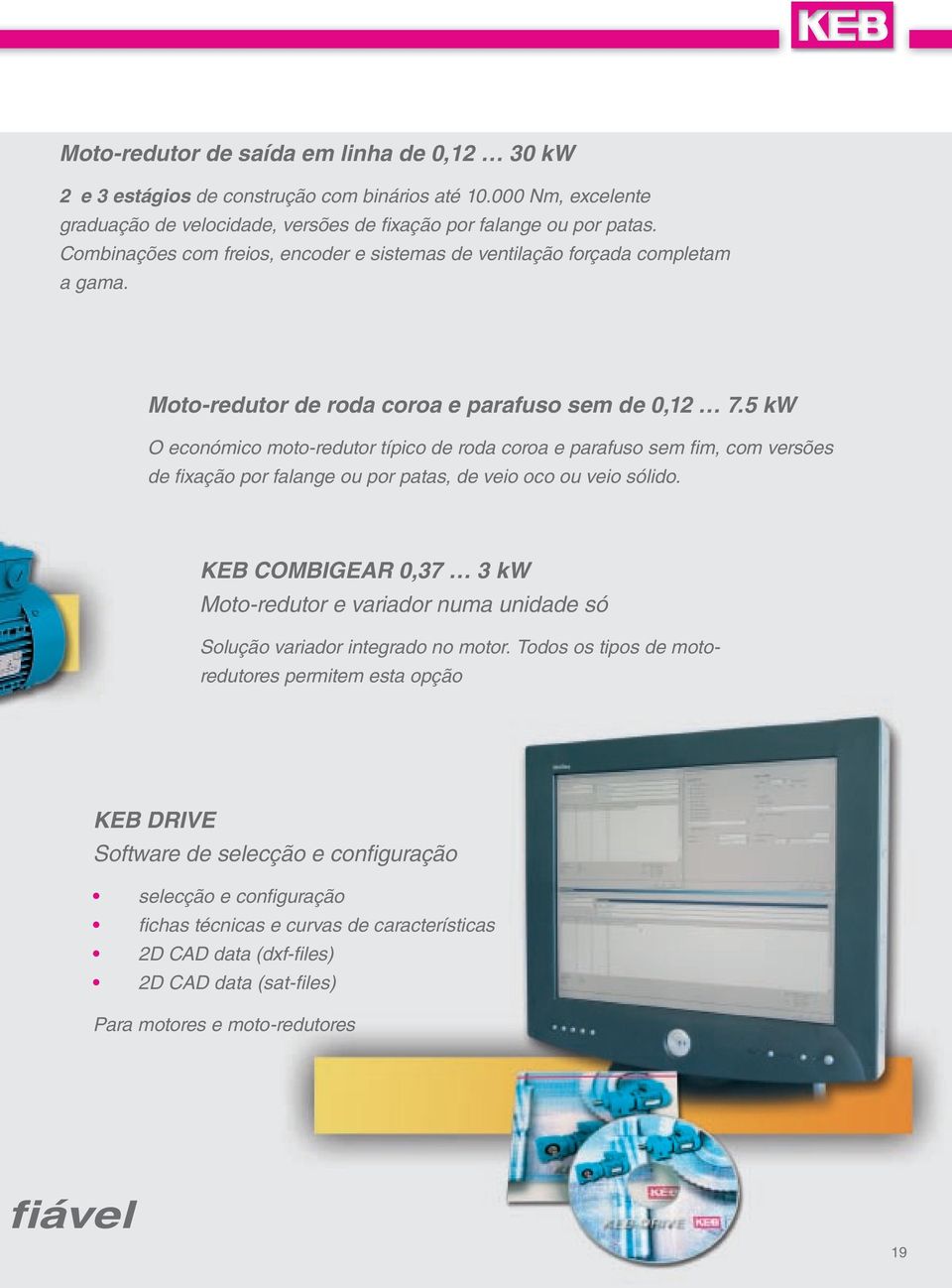 5 kw O económico moto-redutor típico de roda coroa e parafuso sem fi m, com versões de fixação por falange ou por patas, de veio oco ou veio sólido.