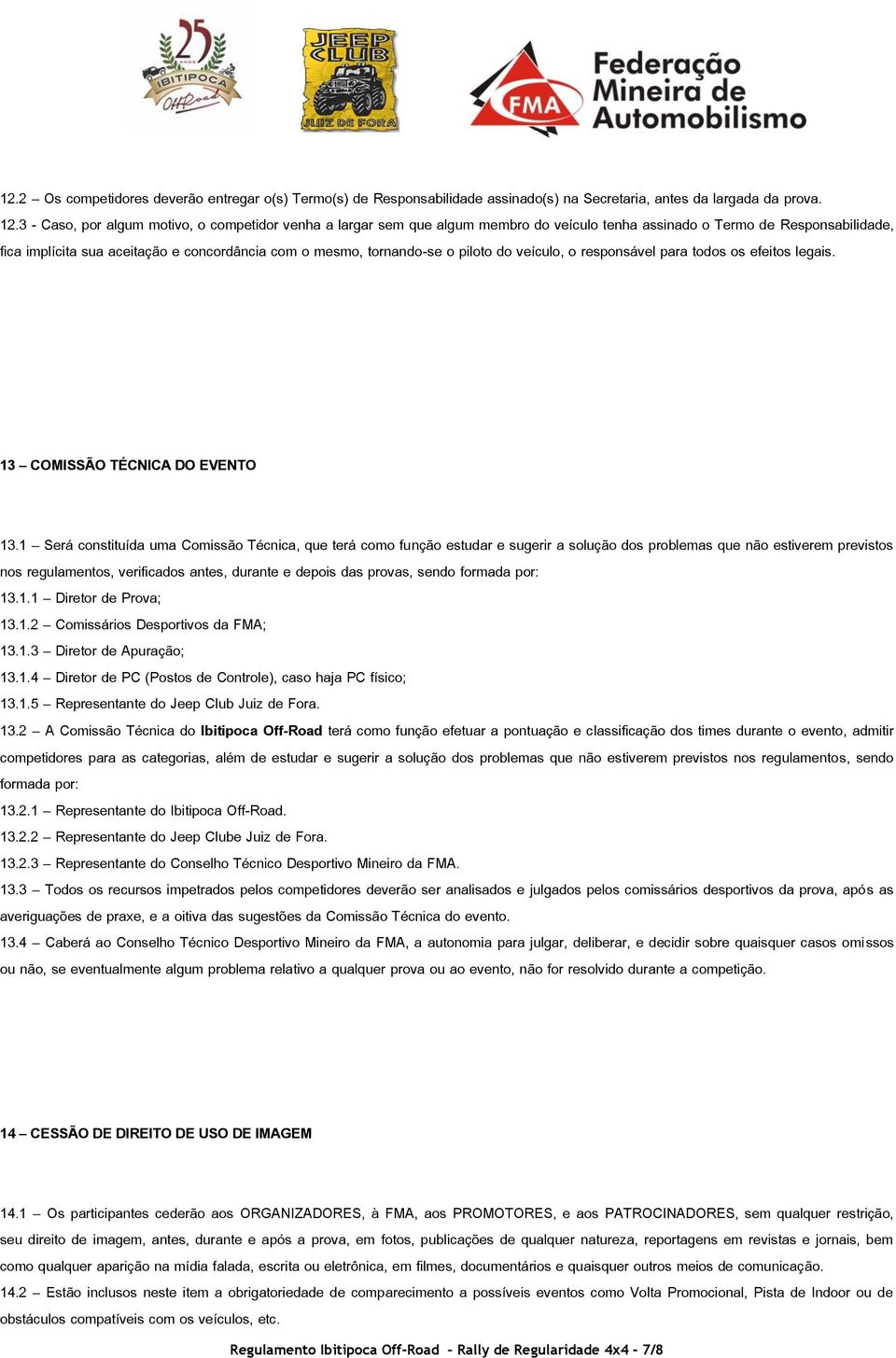 tornando-se o piloto do veículo, o responsável para todos os efeitos legais. 13 COMISSÃO TÉCNICA DO EVENTO 13.