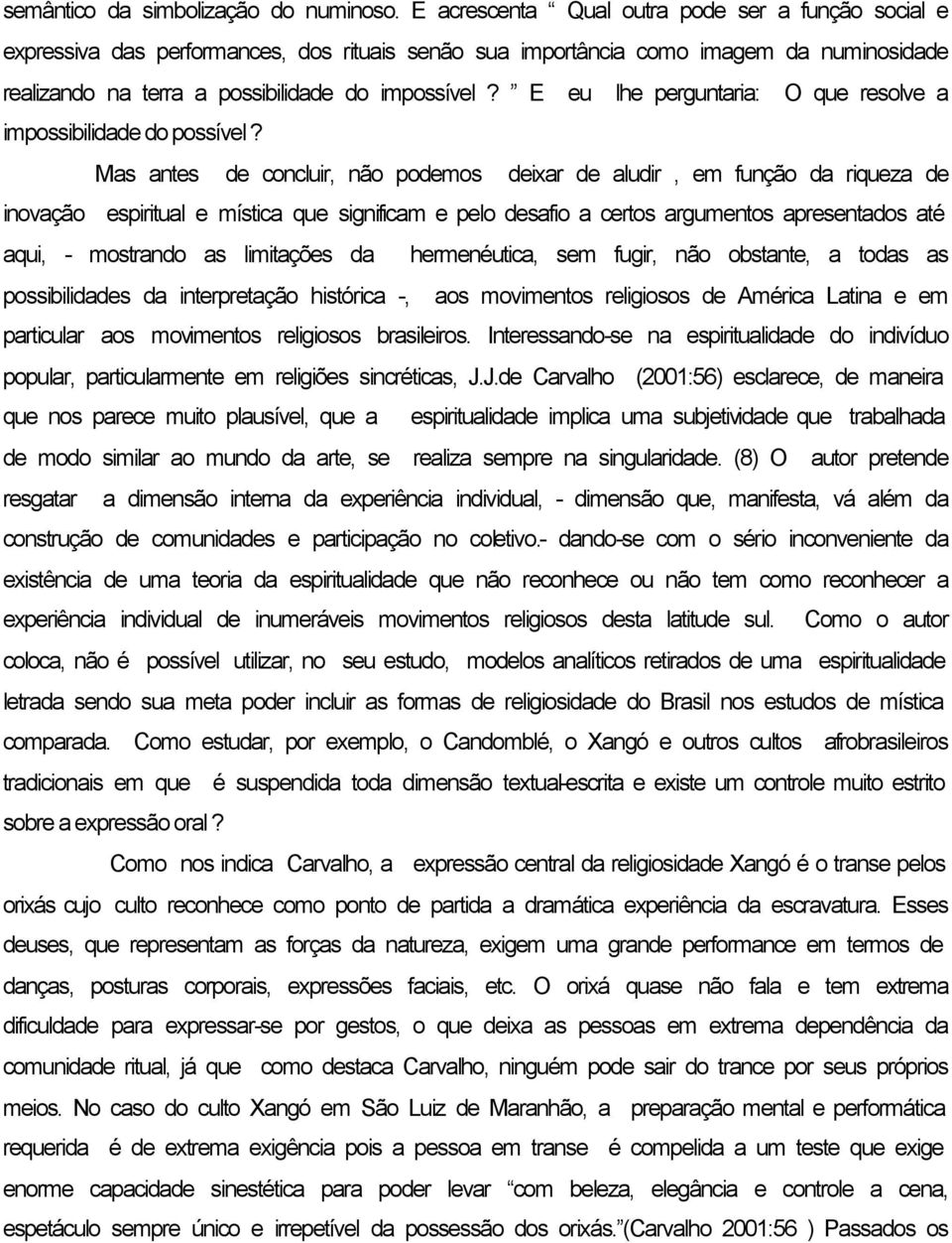 E eu lhe perguntaria: O que resolve a impossibilidade do possível?