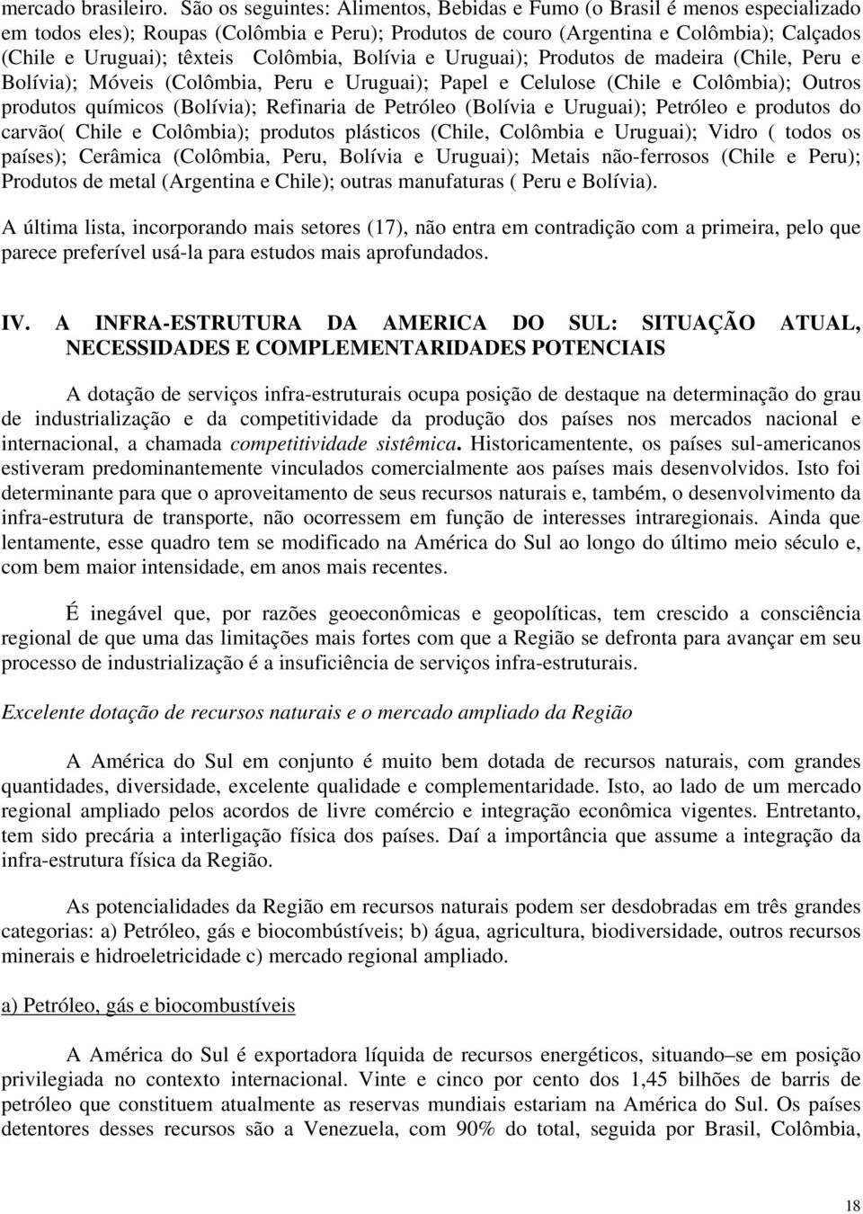 Colômbia, Bolívia e Uruguai); Produtos de madeira (Chile, Peru e Bolívia); Móveis (Colômbia, Peru e Uruguai); Papel e Celulose (Chile e Colômbia); Outros produtos químicos (Bolívia); Refinaria de