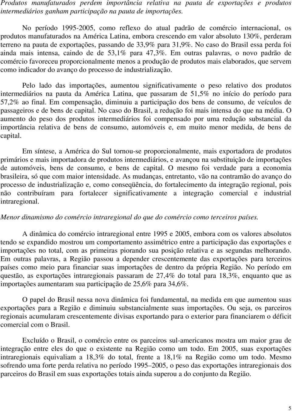 exportações, passando de 33,9% para 31,9%. No caso do Brasil essa perda foi ainda mais intensa, caindo de de 53,1% para 47,3%.