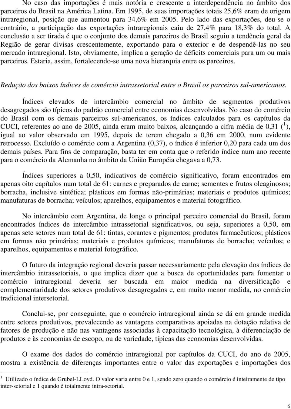 Pelo lado das exportações, deu-se o contrário, a participação das exportações intraregionais caiu de 27,4% para 18,3% do total.