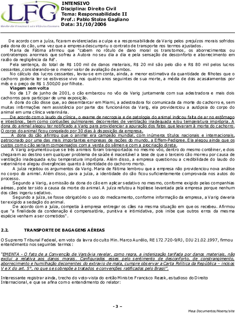 M aria de Fátima afirmou que "cabem no rótulo de dano moral os transtornos, os aborrecimentos ou contratempos anormais que sofreu a Autora no seu dia a dia e pela sensação de desconforto e