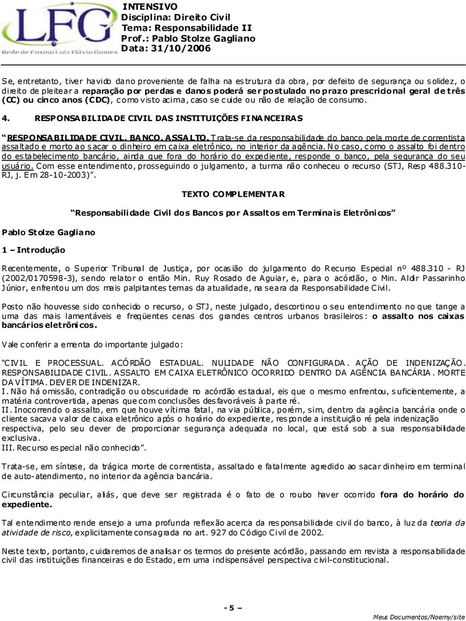 BANCO. ASSALTO. T rata-se da responsabilidade do banco pela morte de correntista assaltado e morto ao sacar o dinheiro em caixa eletrônico, no interior da agência.