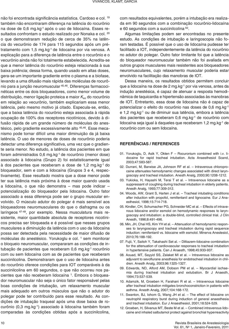 kg -1 de lidocaína por via venosa. A explicação para a diferença de latência entre o rocurônio e o vecurônio ainda não foi totalmente estabelecida.