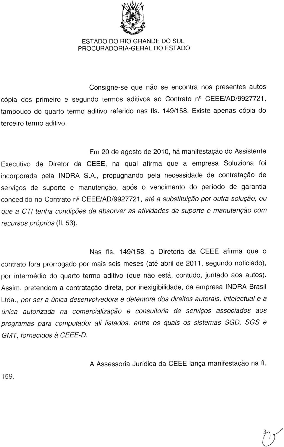 A., propugnando pela necessidade de contratação de serviços de suporte e manutenção, após o vencimento do período de garantia concedido no Contrato n CEEE/AD/9927721, até a substituição por outra