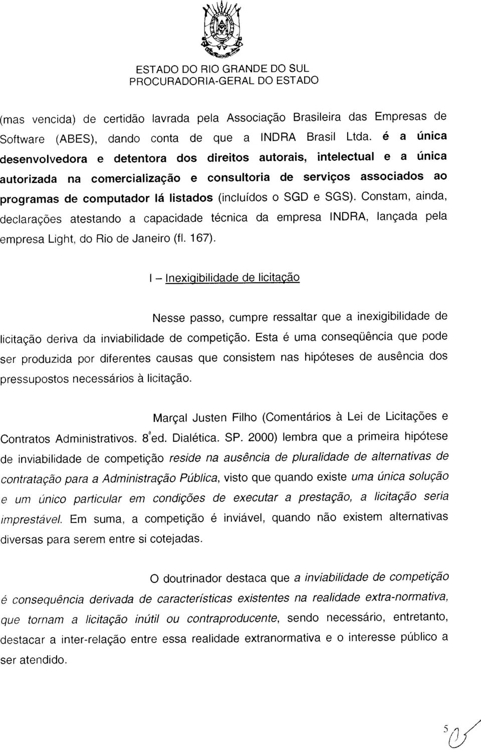 Constam, ainda, autorizada na comercialização e consultoria de serviços associados ao desenvolvedora e detentora dos direitos autorais, intelectual e a única Software (ABES), dando conta de que a