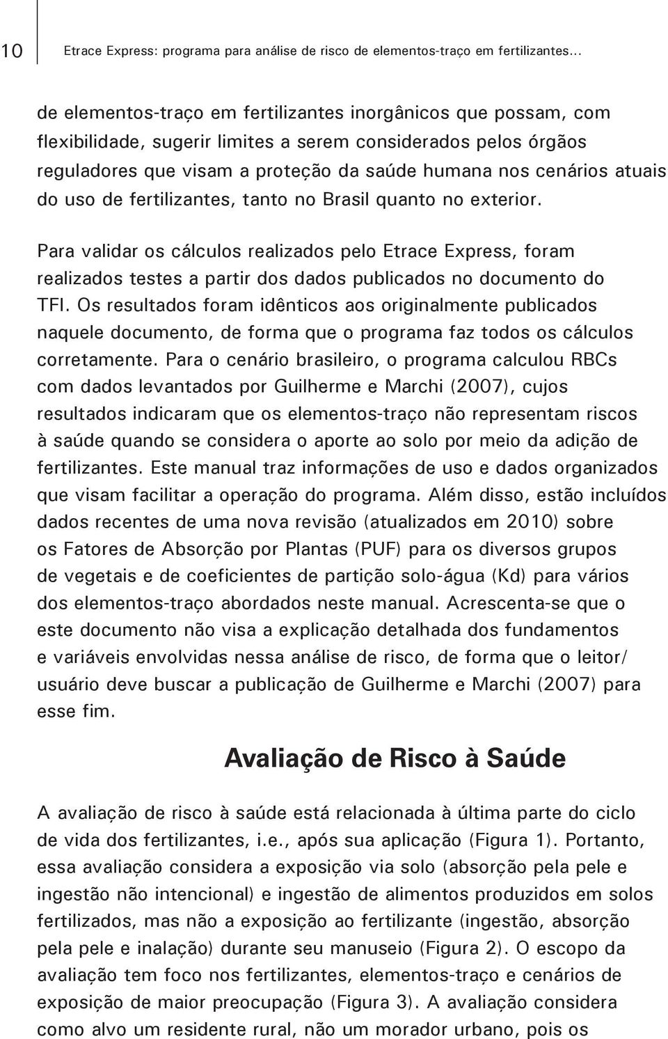 atuais do uso de fertilizantes, tanto no Brasil quanto no exterior. Para validar os cálculos realizados pelo Etrace Express, foram realizados testes a partir dos dados publicados no documento do TFI.