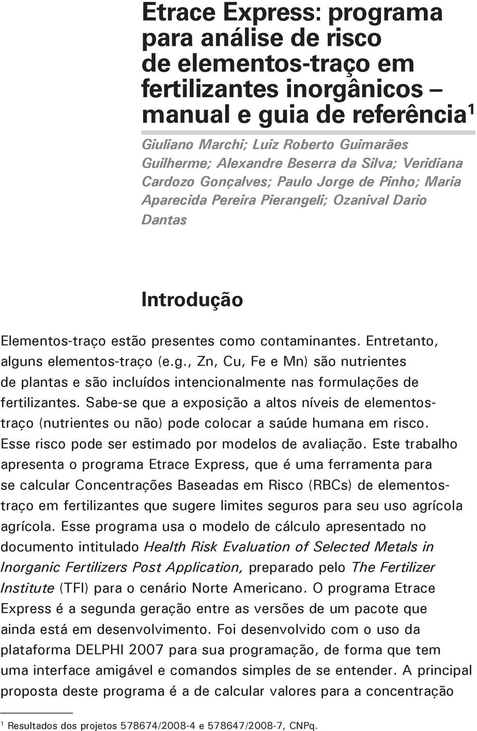 Entretanto, alguns elementos-traço (e.g., Zn, Cu, Fe e Mn) são nutrientes de plantas e são incluídos intencionalmente nas formulações de fertilizantes.