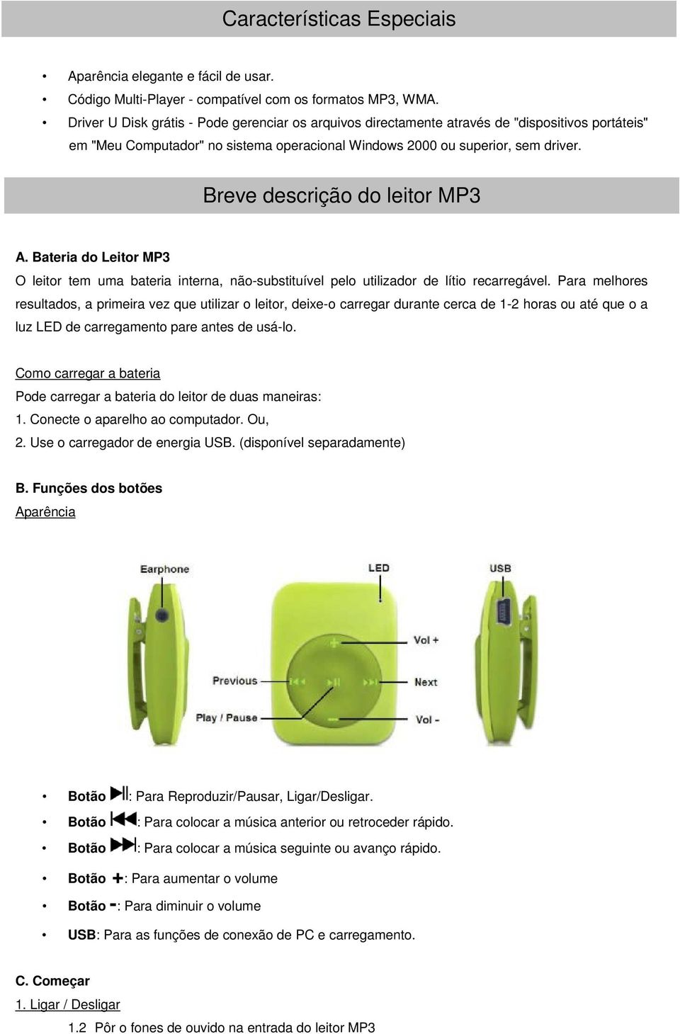 Breve descrição do leitor MP3 A. Bateria do Leitor MP3 O leitor tem uma bateria interna, não-substituível pelo utilizador de lítio recarregável.