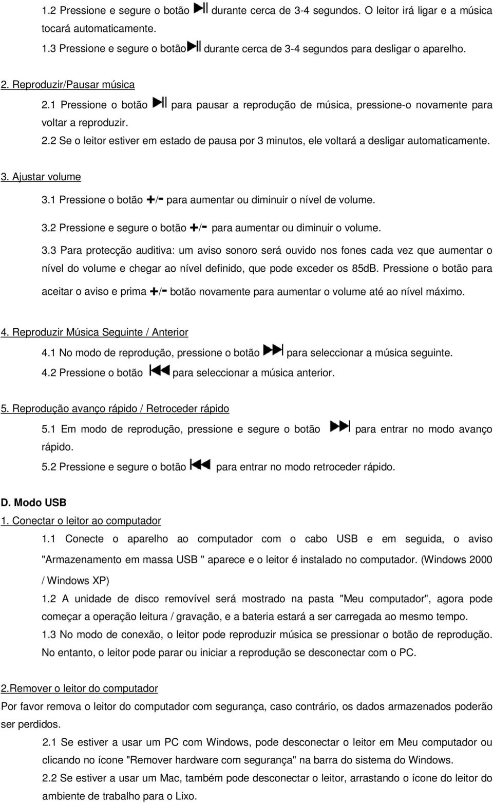 1 Pressione o botão para pausar a reprodução de música, pressione-o novamente para voltar a reproduzir. 2.