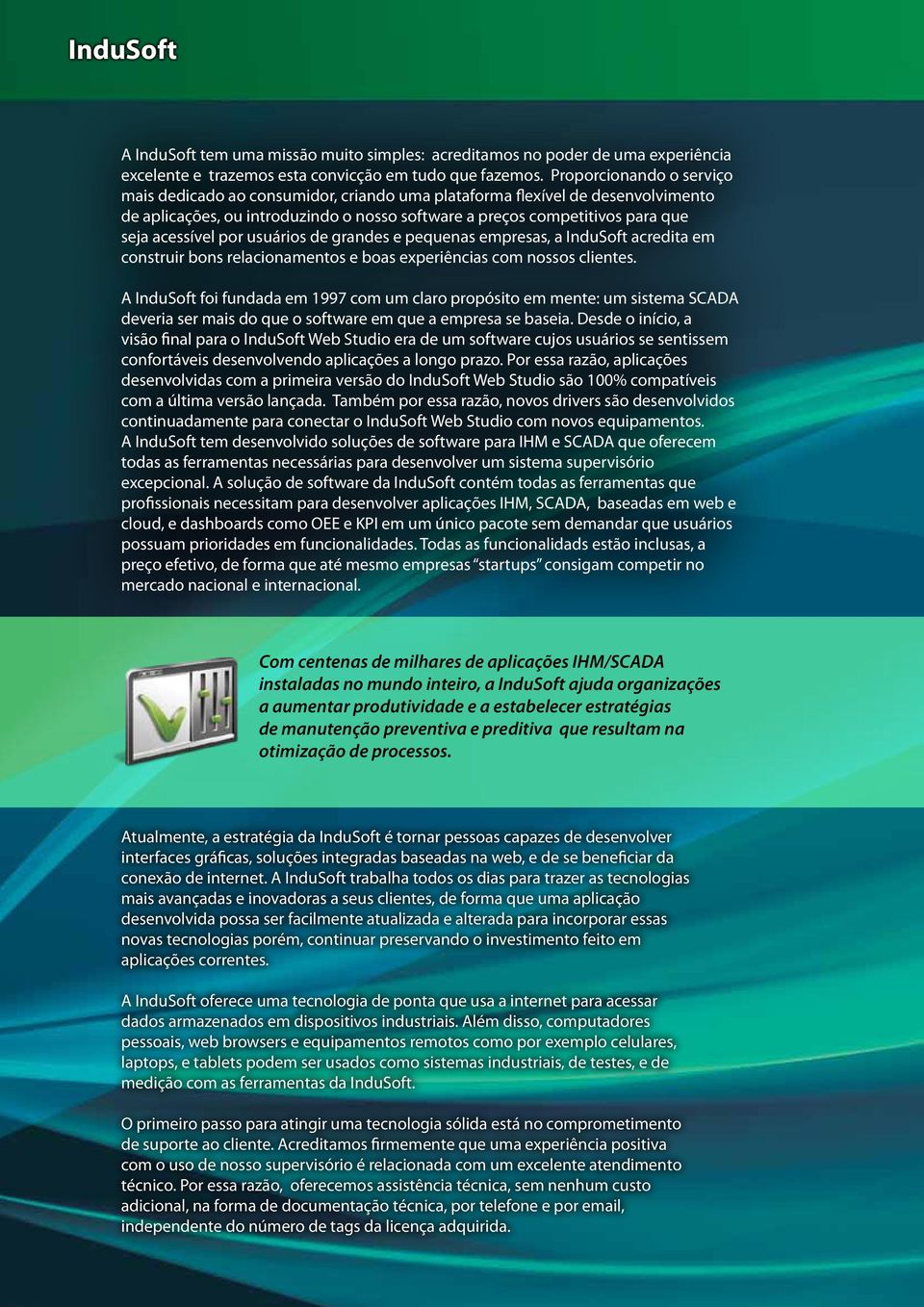 por usuários de grandes e pequenas empresas, a InduSoft acredita em construir bons relacionamentos e boas experiências com nossos clientes.