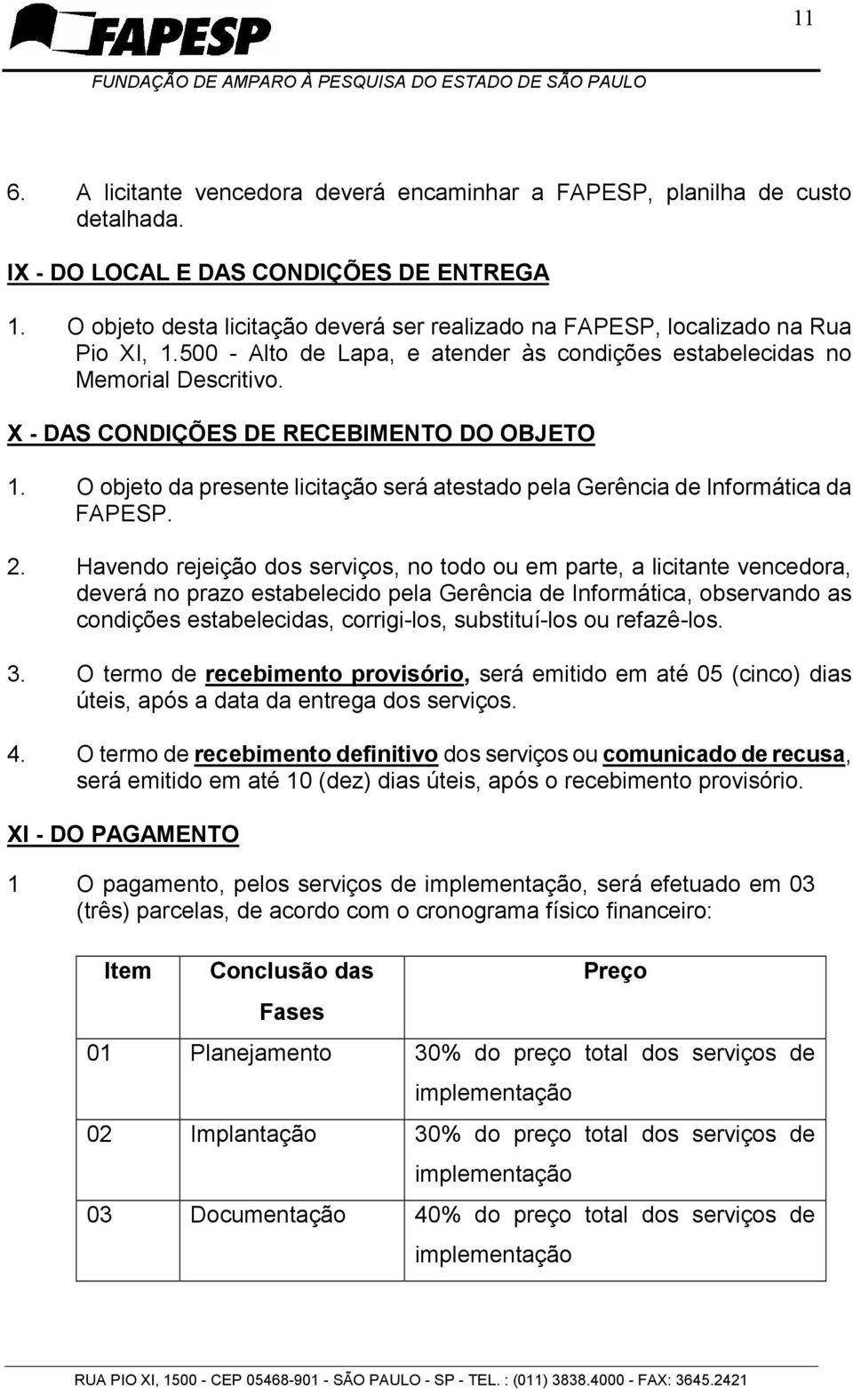 X - DAS CONDIÇÕES DE RECEBIMENTO DO OBJETO 1. O objeto da presente licitação será atestado pela Gerência de Informática da FAPESP. 2.