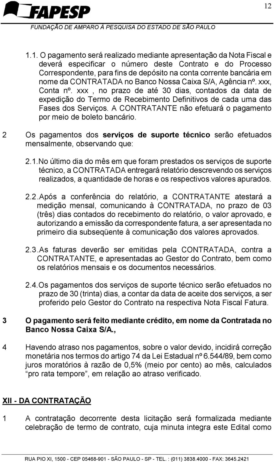 xxx, no prazo de até 30 dias, contados da data de expedição do Termo de Recebimento Definitivos de cada uma das Fases dos Serviços. A CONTRATANTE não efetuará o pagamento por meio de boleto bancário.