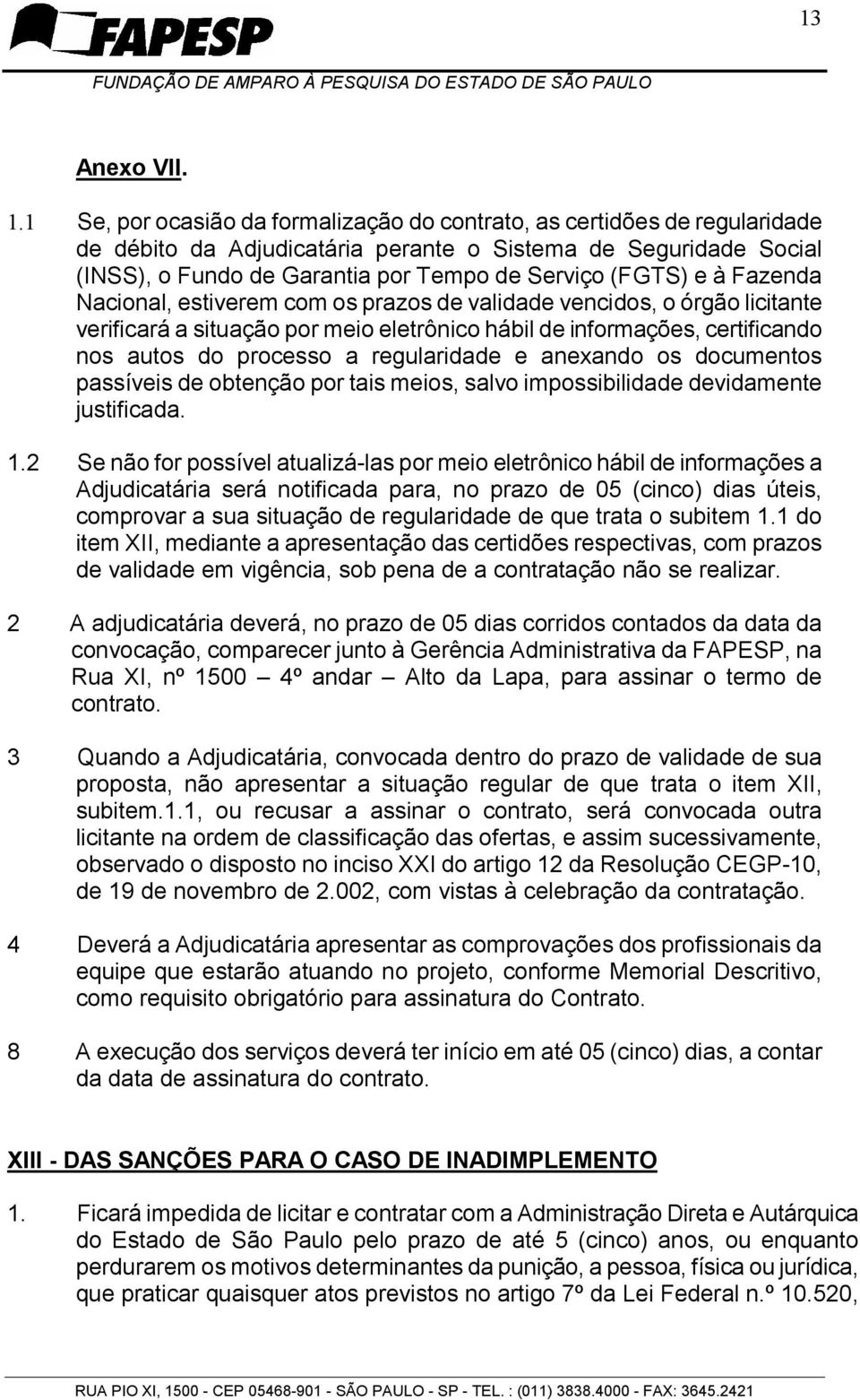 à Fazenda Nacional, estiverem com os prazos de validade vencidos, o órgão licitante verificará a situação por meio eletrônico hábil de informações, certificando nos autos do processo a regularidade e