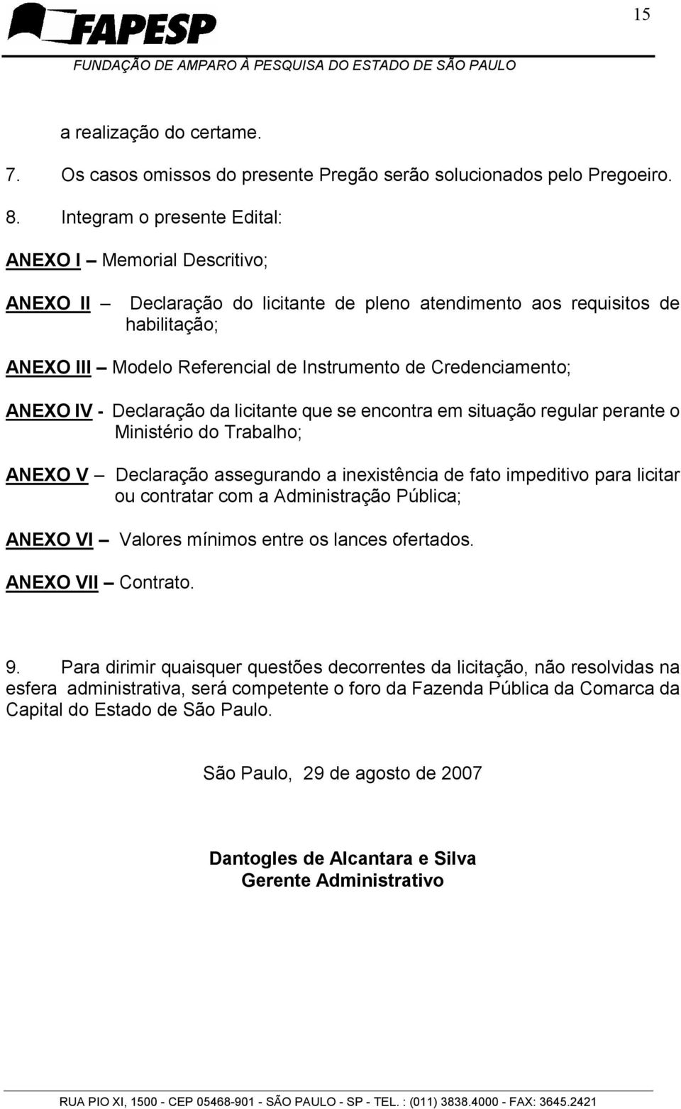 Credenciamento; ANEXO IV - Declaração da licitante que se encontra em situação regular perante o Ministério do Trabalho; ANEXO V Declaração assegurando a inexistência de fato impeditivo para licitar