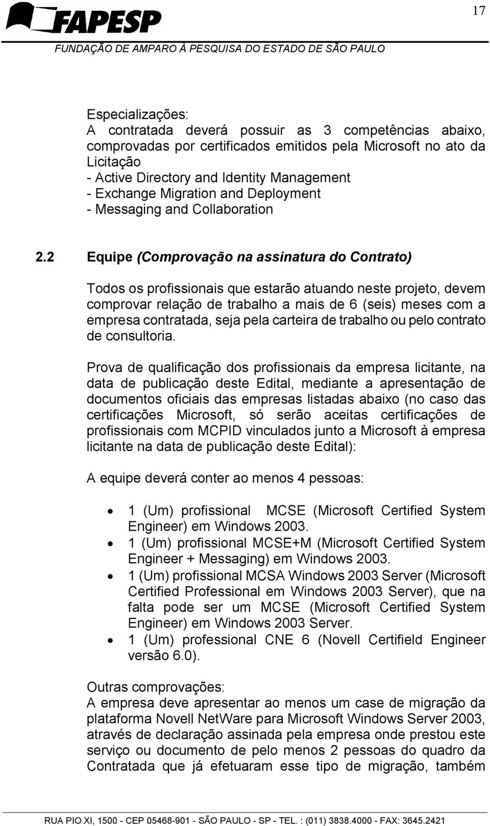 2 Equipe (Comprovação na assinatura do Contrato) Todos os profissionais que estarão atuando neste projeto, devem comprovar relação de trabalho a mais de 6 (seis) meses com a empresa contratada, seja