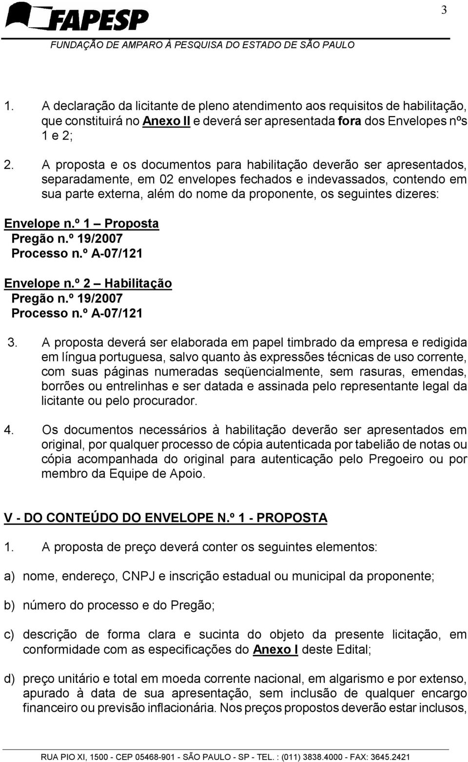 dizeres: Envelope n.º 1 Proposta Pregão n.º 19/2007 Processo n.º A-07/121 Envelope n.º 2 Habilitação Pregão n.º 19/2007 Processo n.º A-07/121 3.