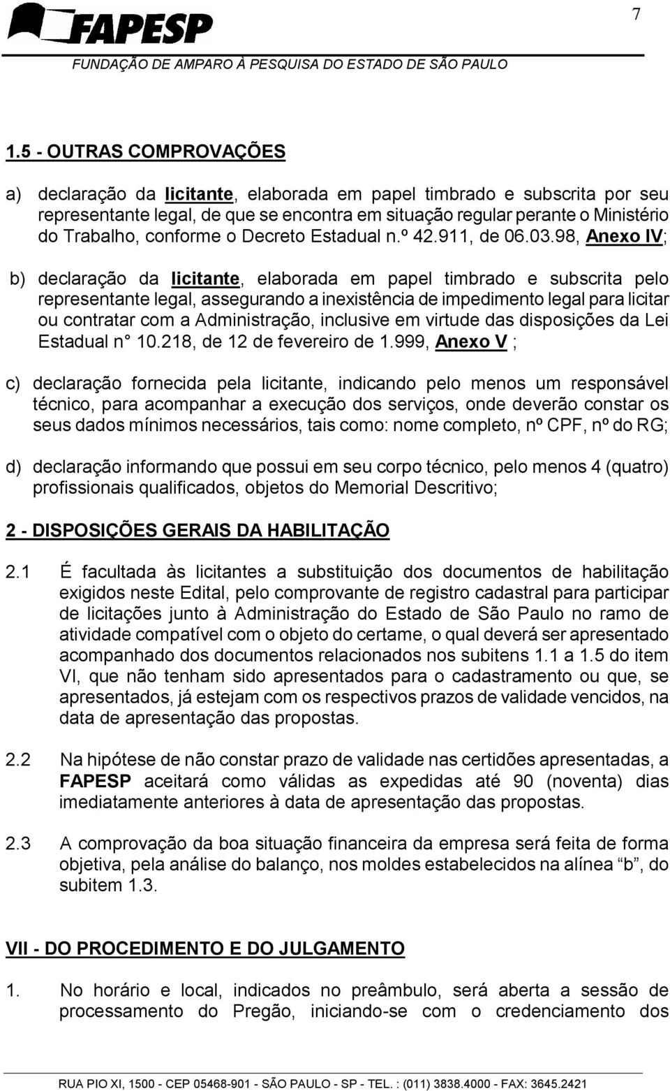 98, Anexo IV; b) declaração da licitante, elaborada em papel timbrado e subscrita pelo representante legal, assegurando a inexistência de impedimento legal para licitar ou contratar com a