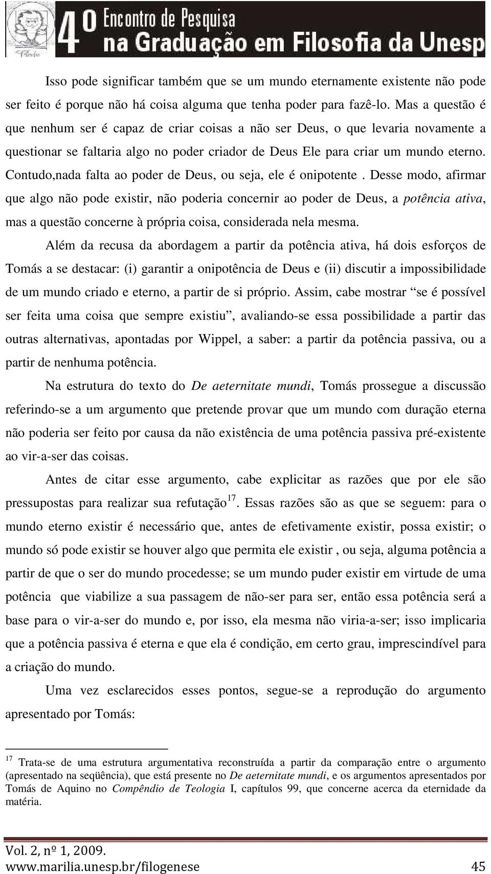 Contudo,nada falta ao poder de Deus, ou seja, ele é onipotente.