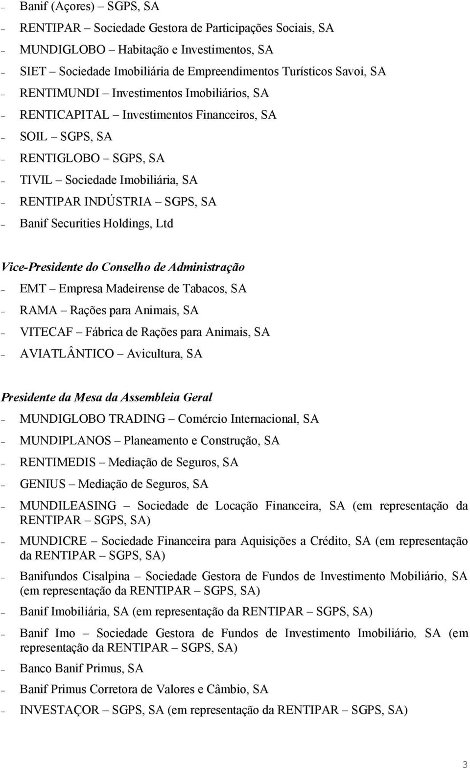 Vice-Presidente do Conselho de Administração EMT Empresa Madeirense de Tabacos, SA RAMA Rações para Animais, SA VITECAF Fábrica de Rações para Animais, SA AVIATLÂNTICO Avicultura, SA Presidente da