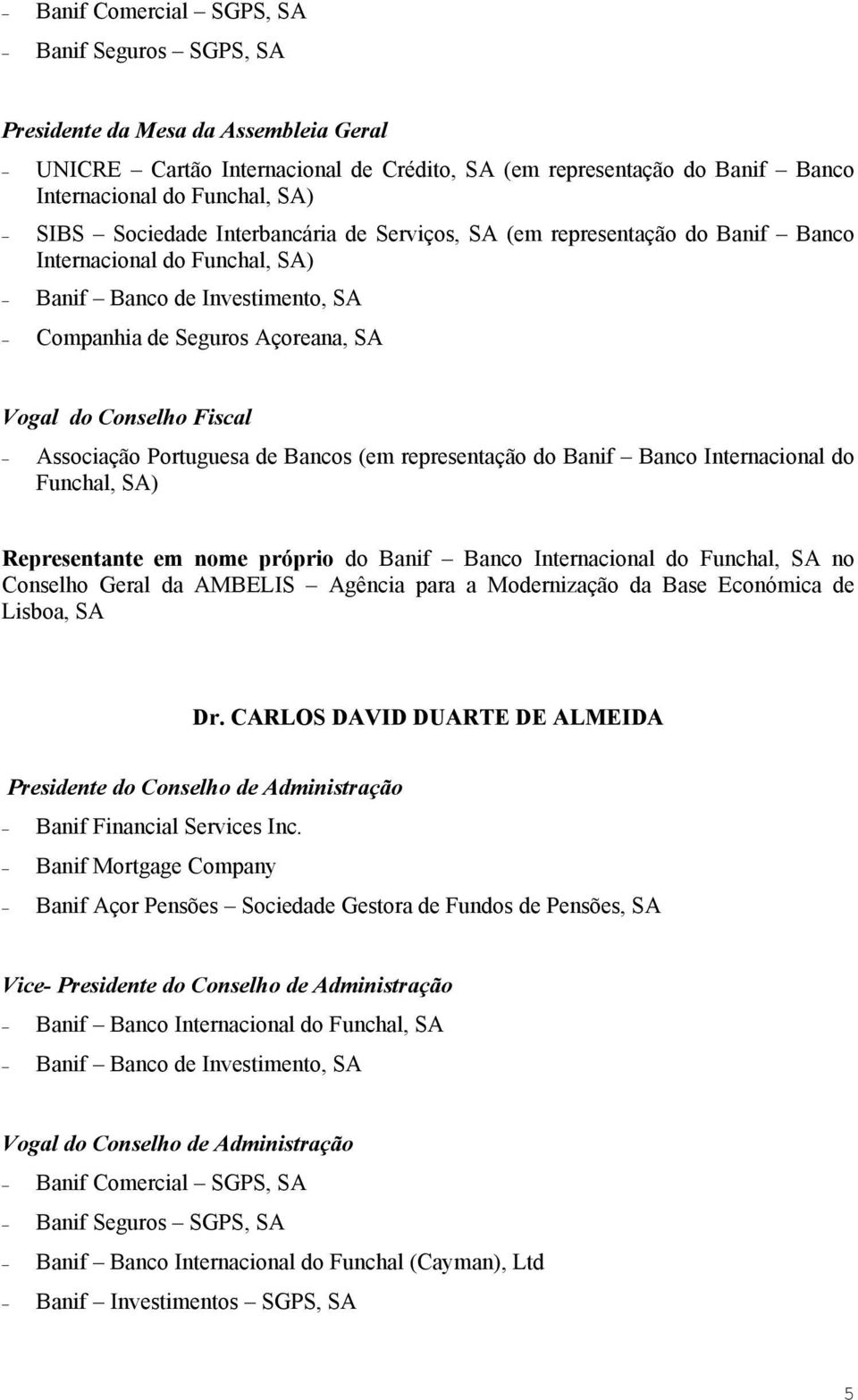 Associação Portuguesa de Bancos (em representação do Banif Banco Internacional do Funchal, SA) Representante em nome próprio do no Conselho Geral da AMBELIS Agência para a Modernização da Base