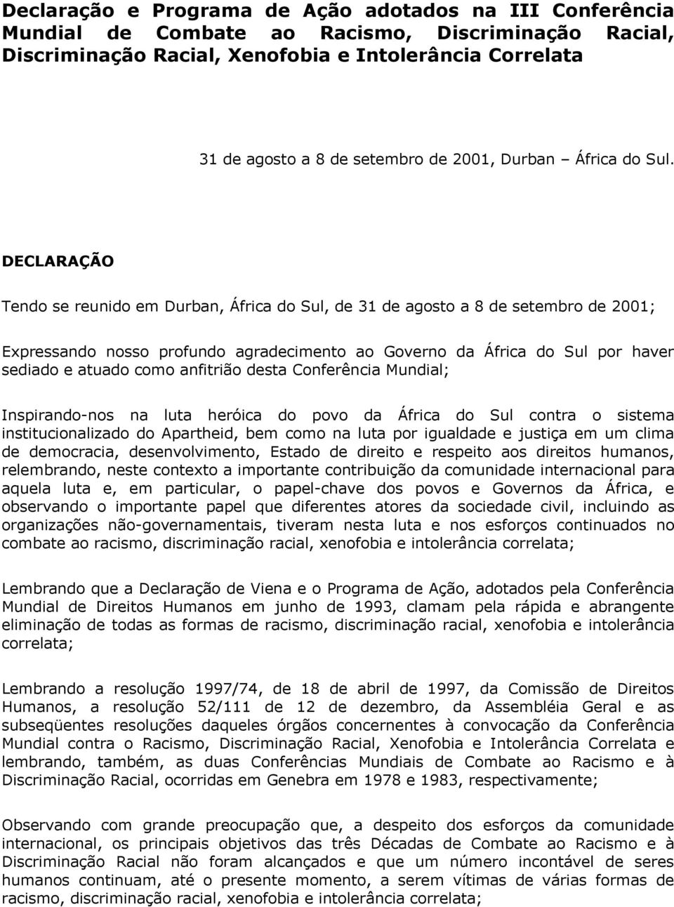 DECLARAÇÃO Tendo se reunido em Durban, África do Sul, de 31 de agosto a 8 de setembro de 2001; Expressando nosso profundo agradecimento ao Governo da África do Sul por haver sediado e atuado como