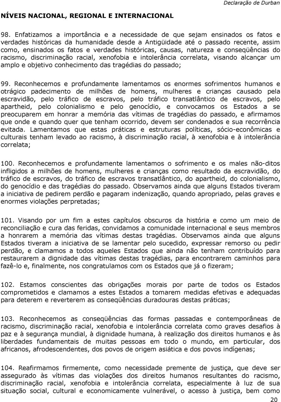 históricas, causas, natureza e conseqüências do racismo, discriminação racial, xenofobia e intolerância correlata, visando alcançar um amplo e objetivo conhecimento das tragédias do passado; 99.