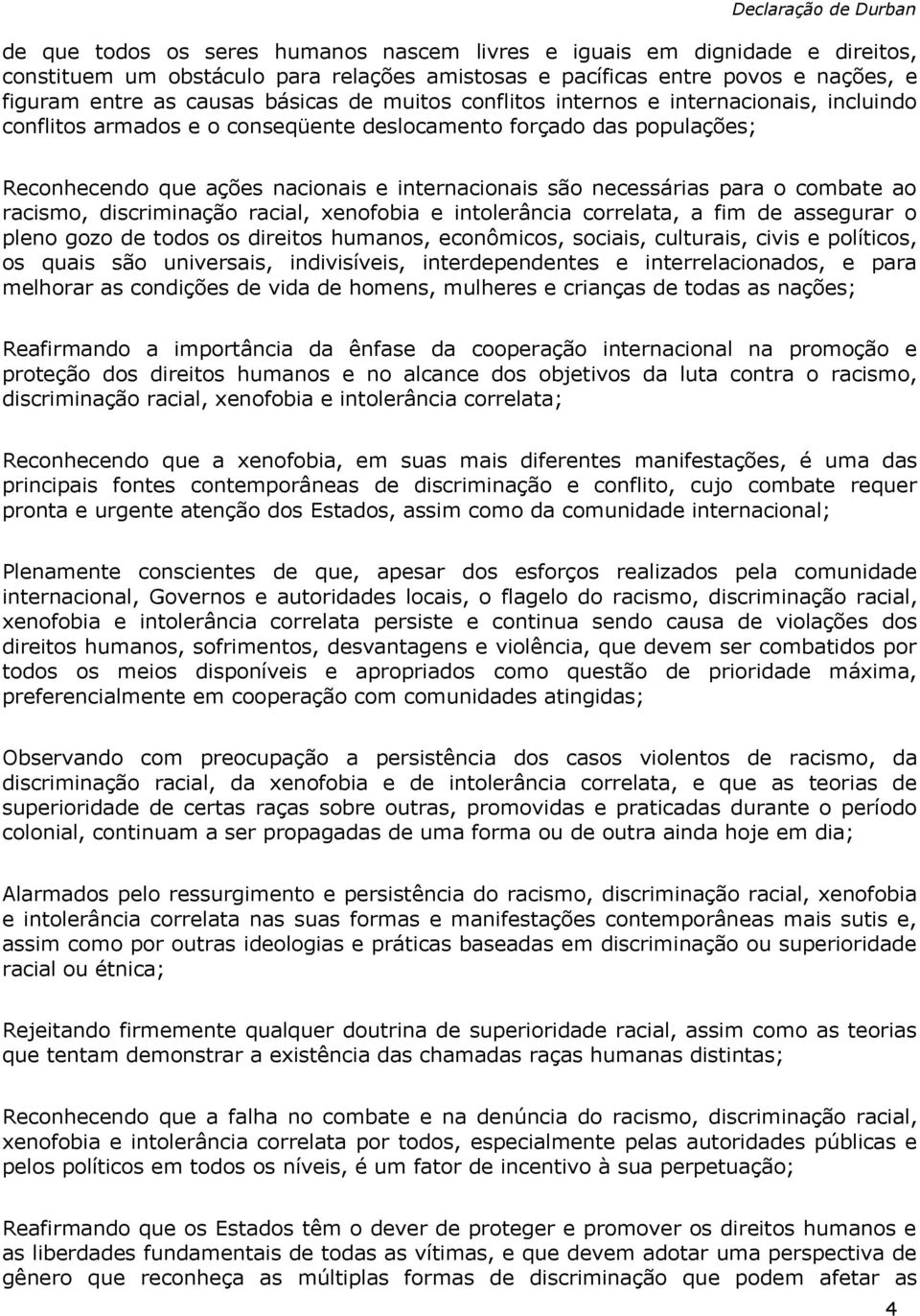 combate ao racismo, discriminação racial, xenofobia e intolerância correlata, a fim de assegurar o pleno gozo de todos os direitos humanos, econômicos, sociais, culturais, civis e políticos, os quais