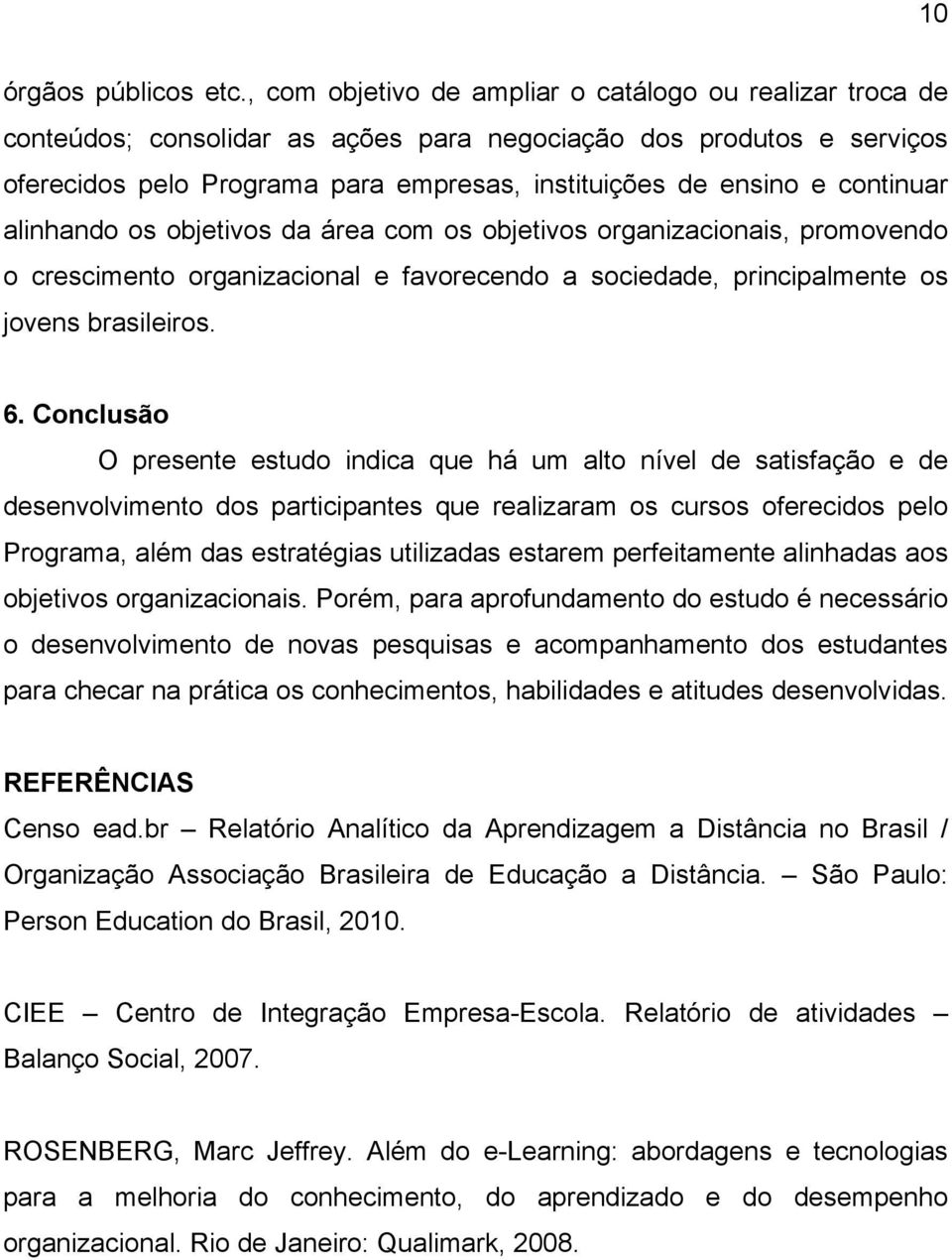 continuar alinhando os objetivos da área com os objetivos organizacionais, promovendo o crescimento organizacional e favorecendo a sociedade, principalmente os jovens brasileiros. 6.