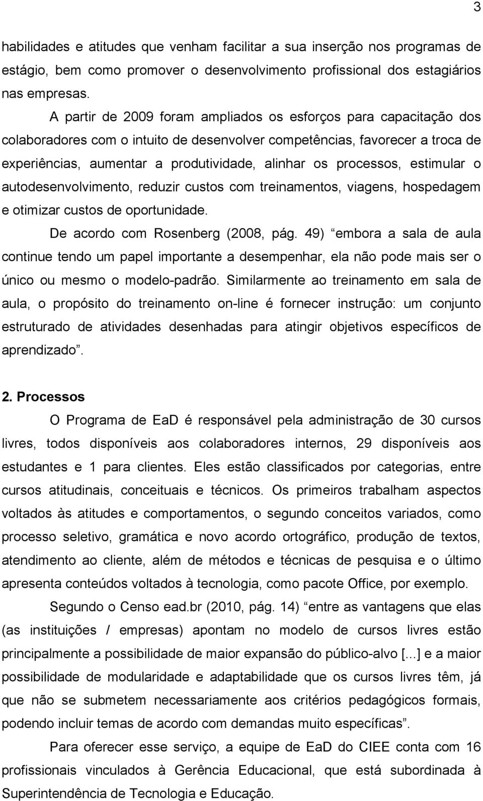 processos, estimular o autodesenvolvimento, reduzir custos com treinamentos, viagens, hospedagem e otimizar custos de oportunidade. De acordo com Rosenberg (2008, pág.