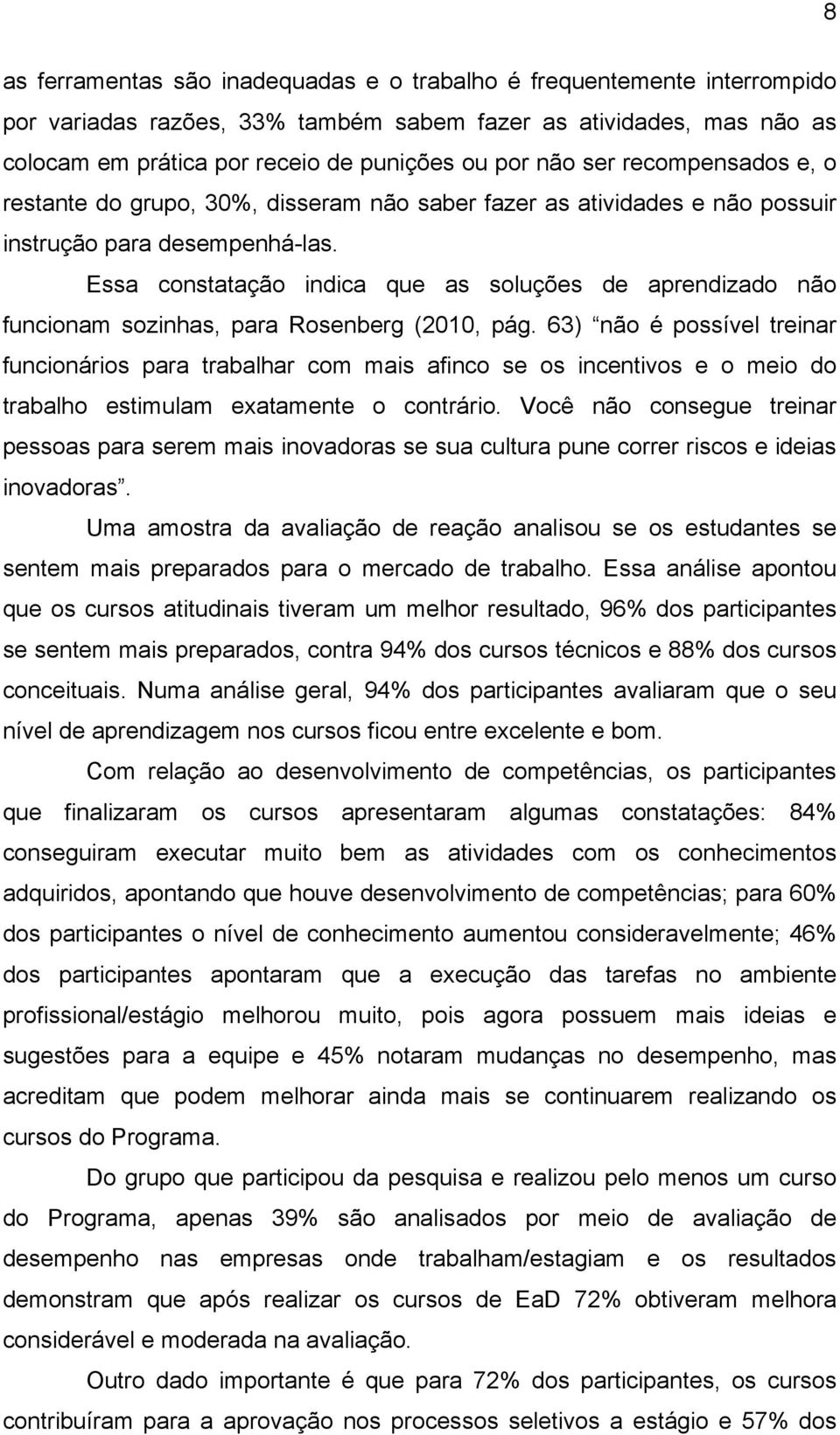 Essa constatação indica que as soluções de aprendizado não funcionam sozinhas, para Rosenberg (2010, pág.