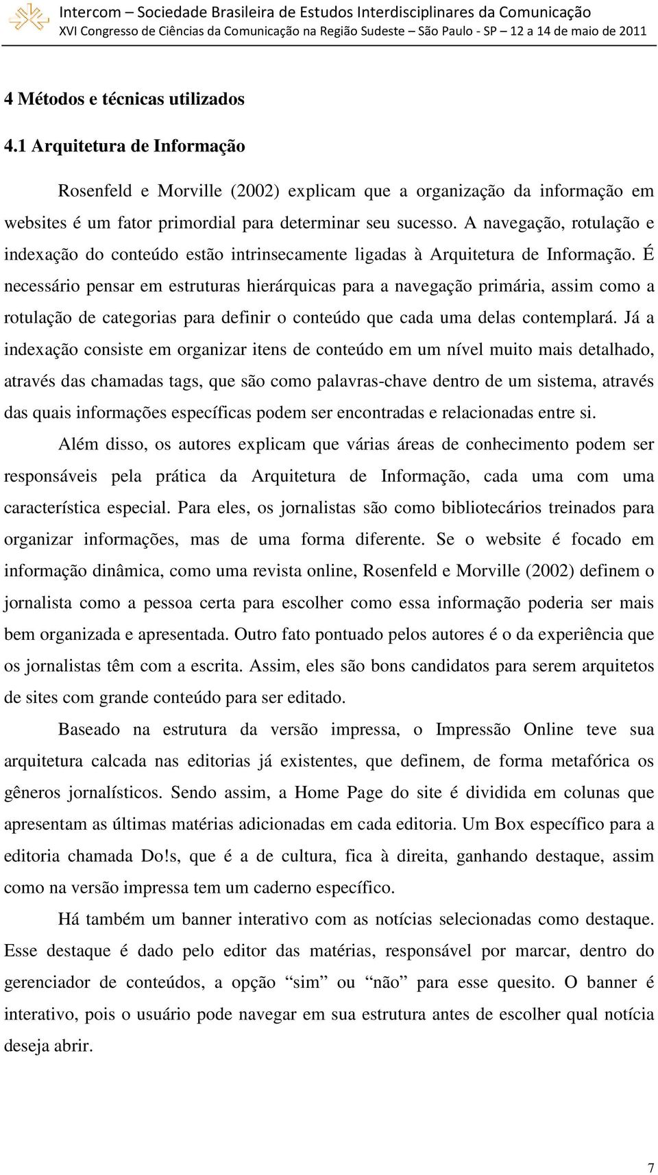 É necessário pensar em estruturas hierárquicas para a navegação primária, assim como a rotulação de categorias para definir o conteúdo que cada uma delas contemplará.