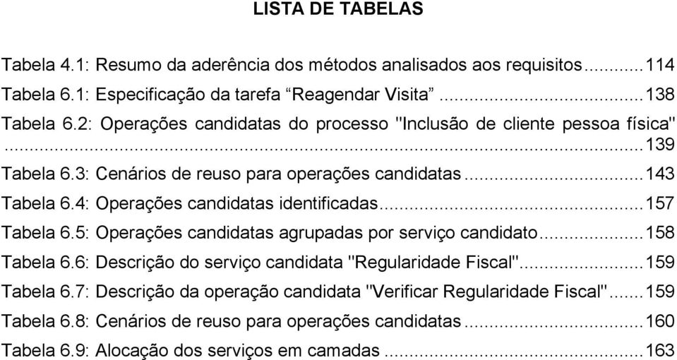 4: Operações candidatas identificadas... 157 Tabela 6.5: Operações candidatas agrupadas por serviço candidato... 158 Tabela 6.
