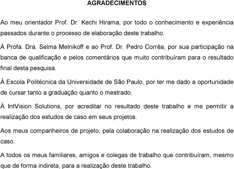 À IntVision Solutions, por acreditar no resultado deste trabalho e me permitir a realização dos estudos de caso em seus projetos.