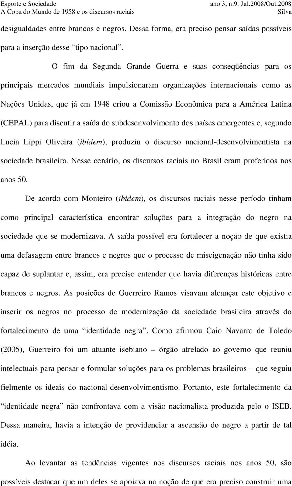 para a América Latina (CEPAL) para discutir a saída do subdesenvolvimento dos países emergentes e, segundo Lucia Lippi Oliveira (ibidem), produziu o discurso nacional-desenvolvimentista na sociedade