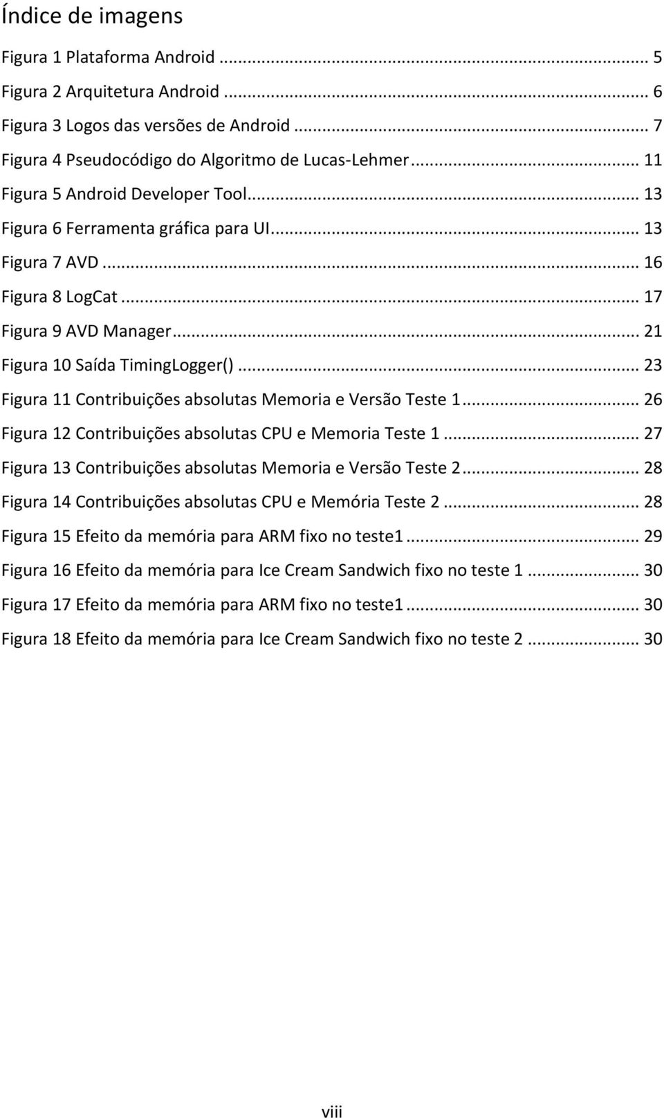 .. 23 Figura 11 Contribuições absolutas Memoria e Versão Teste 1... 26 Figura 12 Contribuições absolutas CPU e Memoria Teste 1... 27 Figura 13 Contribuições absolutas Memoria e Versão Teste 2.