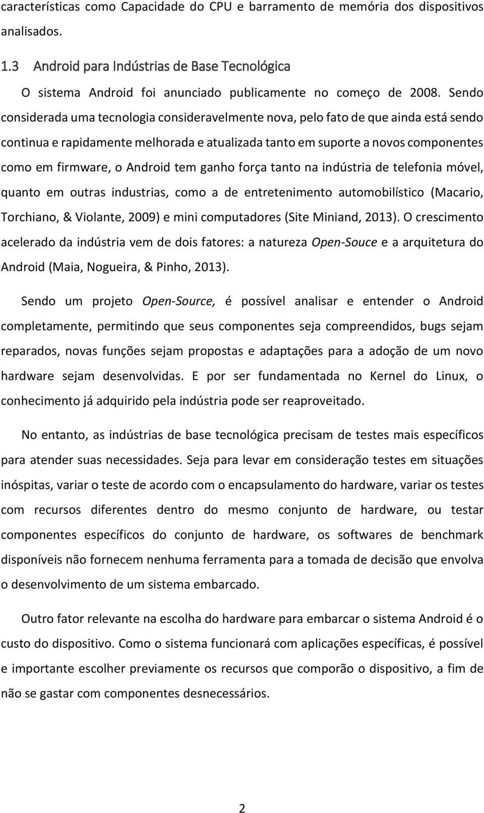 Sendo considerada uma tecnologia consideravelmente nova, pelo fato de que ainda está sendo continua e rapidamente melhorada e atualizada tanto em suporte a novos componentes como em firmware, o