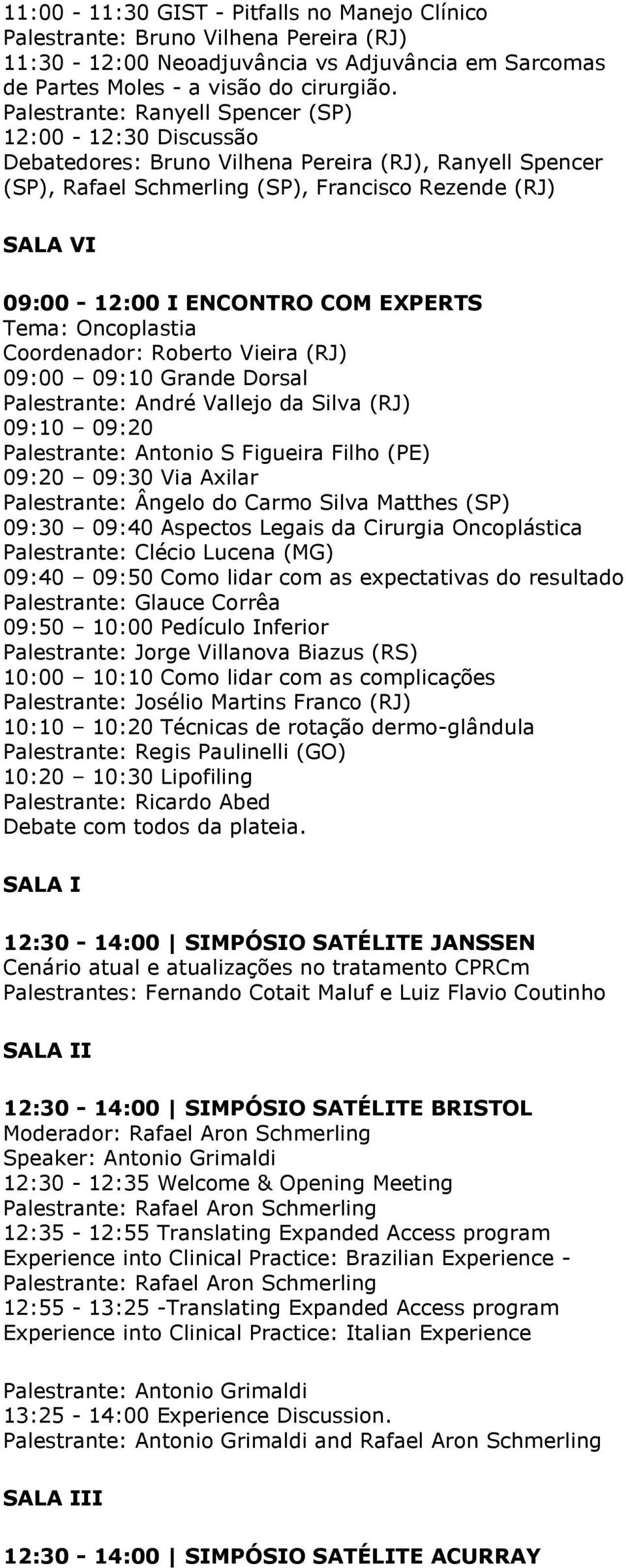 COM EXPERTS Tema: Oncoplastia Coordenador: Roberto Vieira (RJ) 09:00 09:10 Grande Dorsal Palestrante: André Vallejo da Silva (RJ) 09:10 09:20 Palestrante: Antonio S Figueira Filho (PE) 09:20 09:30