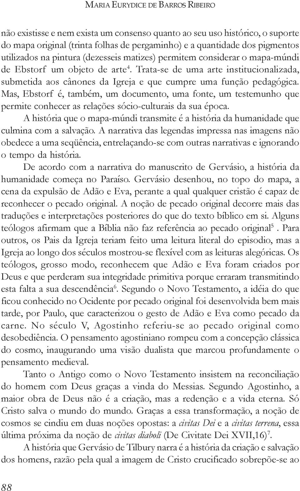 Trata-se de uma arte institucionalizada, submetida aos cânones da Igreja e que cumpre uma função pedagógica.