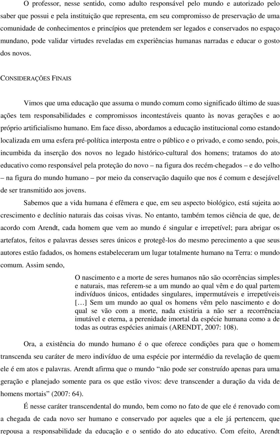 CONSIDERAÇÕES FINAIS Vimos que uma educação que assuma o mundo comum como significado último de suas ações tem responsabilidades e compromissos incontestáveis quanto às novas gerações e ao próprio