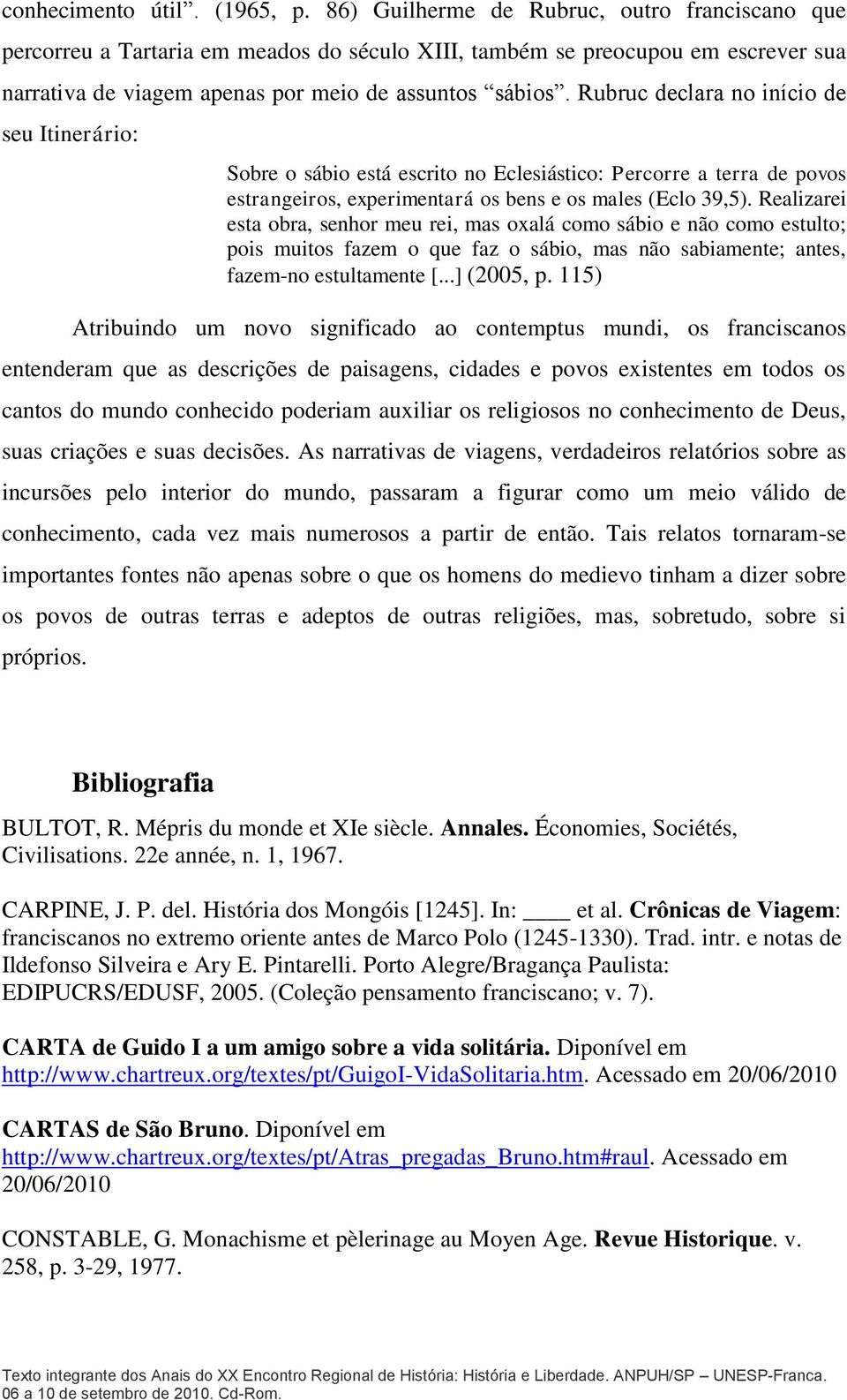 Rubruc declara no início de seu Itinerário: Sobre o sábio está escrito no Eclesiástico: Percorre a terra de povos estrangeiros, experimentará os bens e os males (Eclo 39,5).