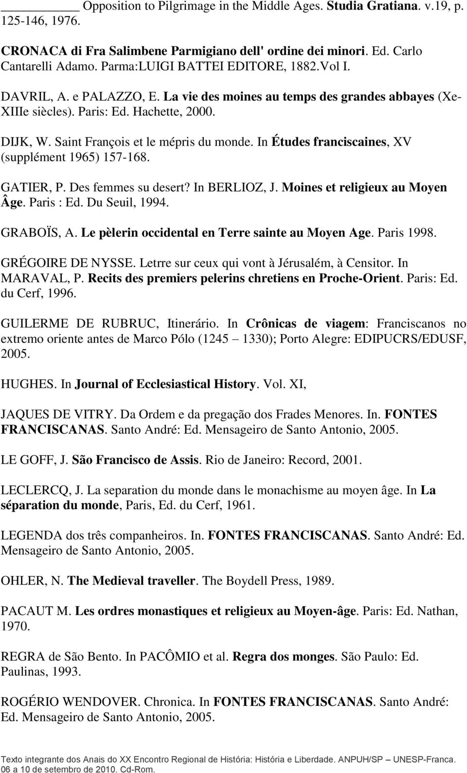 Saint François et le mépris du monde. In Études franciscaines, XV (supplément 1965) 157-168. GATIER, P. Des femmes su desert? In BERLIOZ, J. Moines et religieux au Moyen Âge. Paris : Ed.