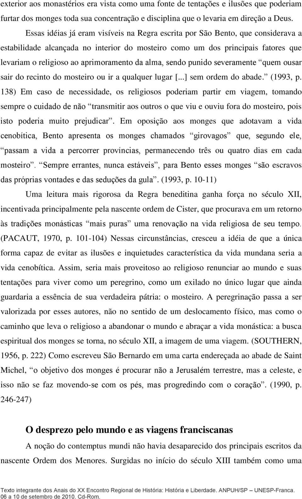 da alma, sendo punido severamente quem ousar sair do recinto do mosteiro ou ir a qualquer lugar [...] sem ordem do abade. (1993, p.