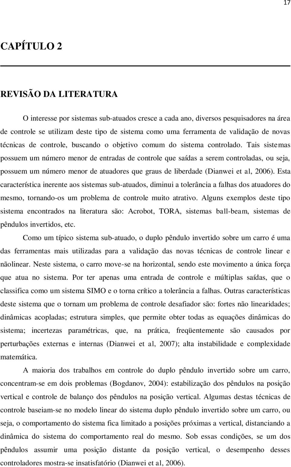 Tais sistemas possuem um número menor de entradas de controle que saídas a serem controladas, ou seja, possuem um número menor de atuadores que graus de liberdade (Dianwei et al, 2006).