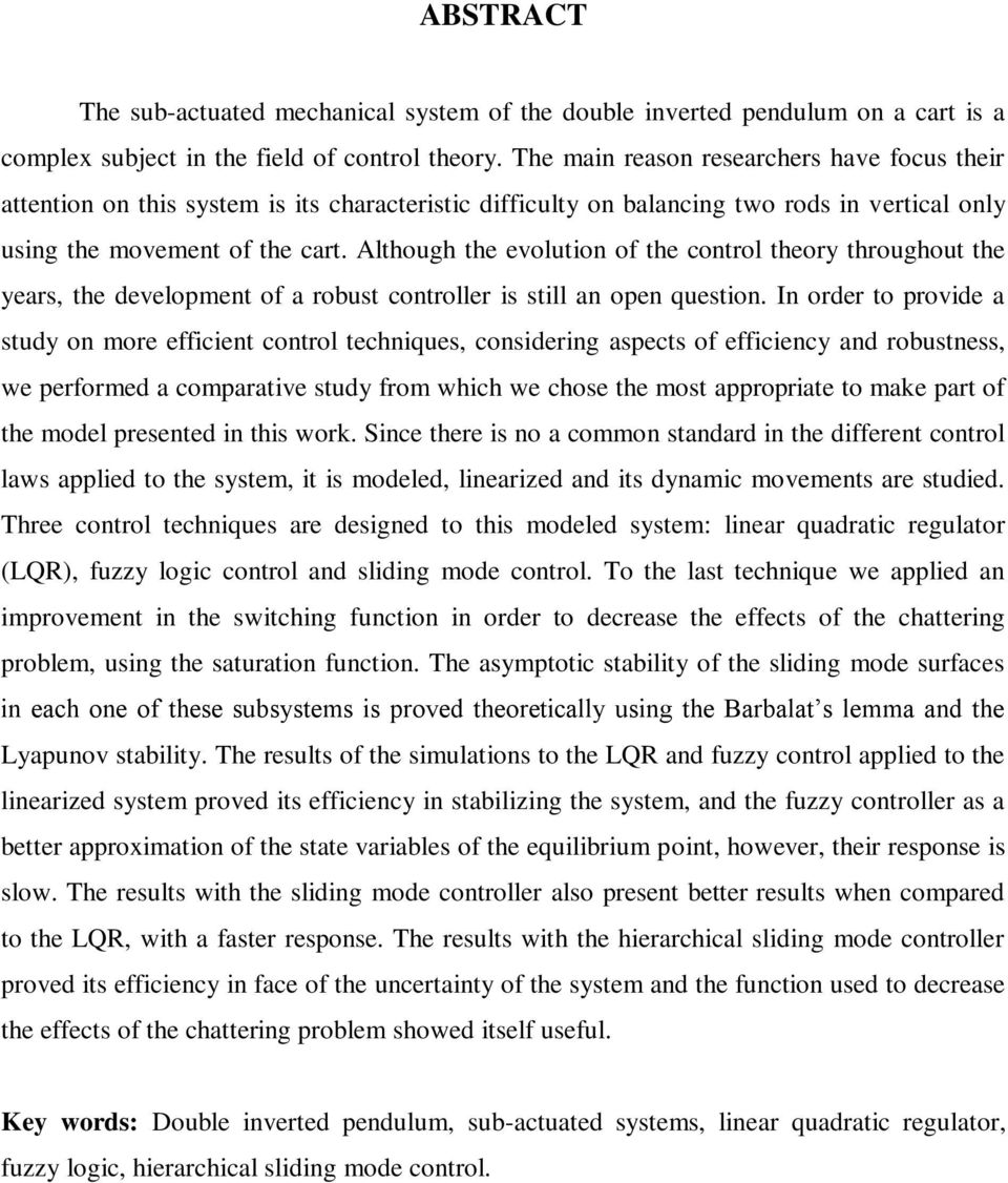 Although the evolution of the control theory throughout the years, the development of a robust controller is still an open question.