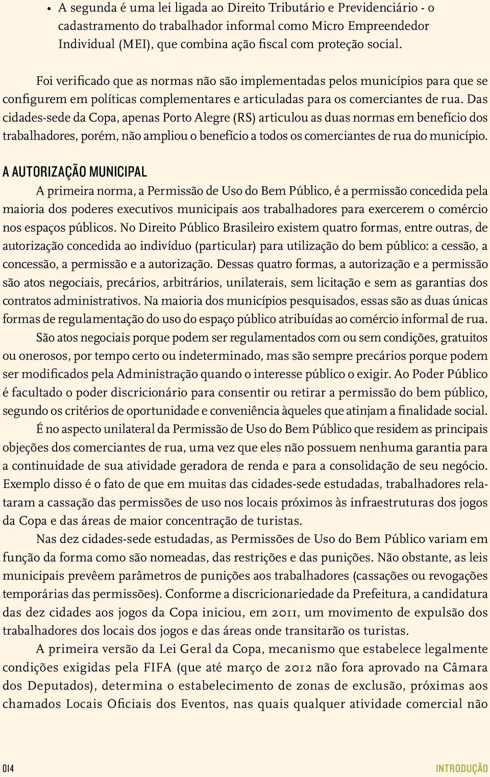 Das cidades-sede da Copa, apenas Porto Alegre (RS) articulou as duas normas em benefício dos trabalhadores, porém, não ampliou o benefício a todos os comerciantes de rua do município.