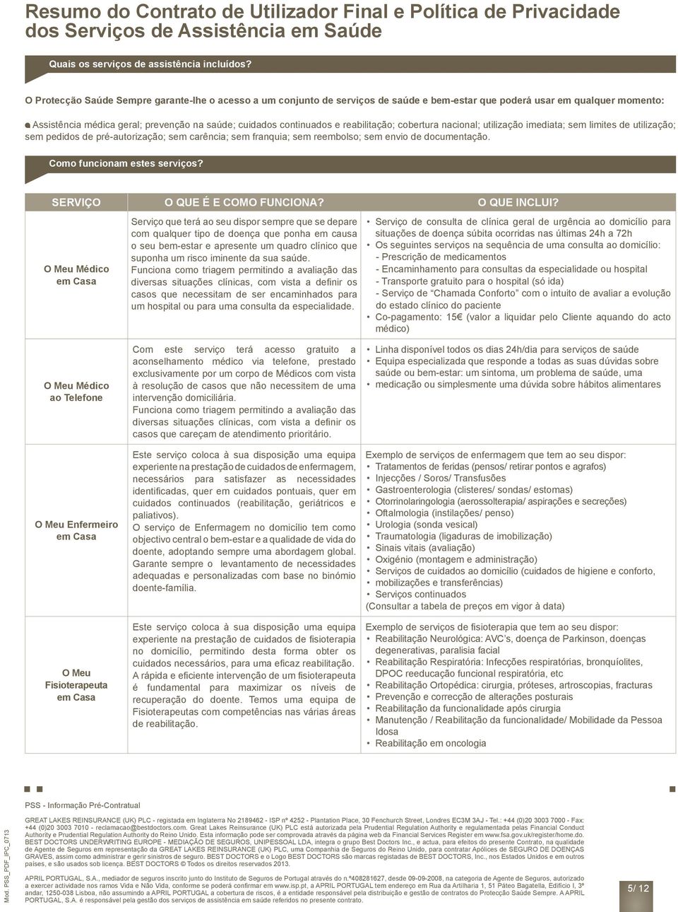 reabilitação; cobertura nacional; utilização imediata; sem limites de utilização; sem pedidos de pré-autorização; sem carência; sem franquia; sem reembolso; sem envio de documentação.