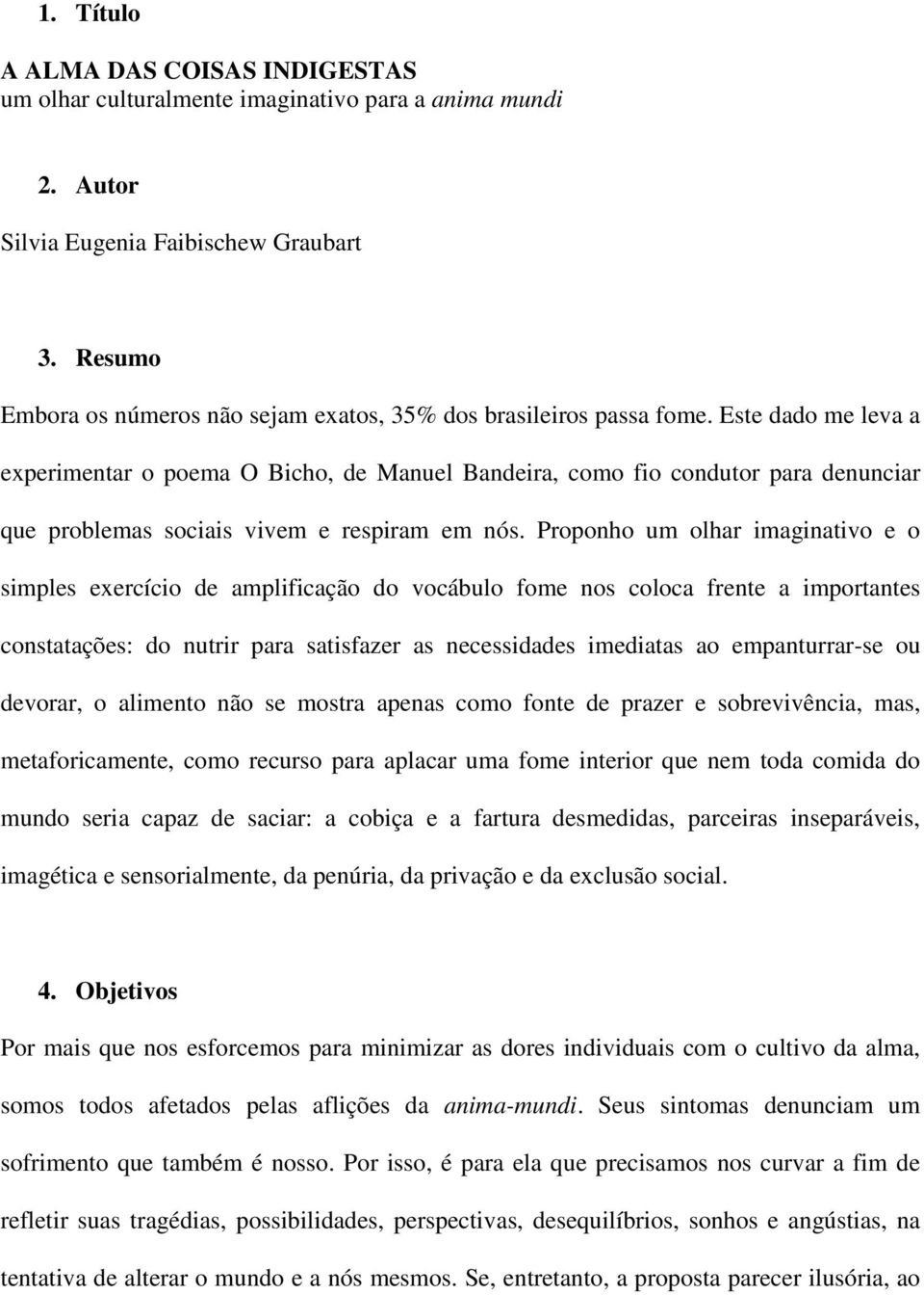 Este dado me leva a experimentar o poema O Bicho, de Manuel Bandeira, como fio condutor para denunciar que problemas sociais vivem e respiram em nós.